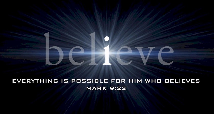 Everything is possible for him who believes. Mark 9:23