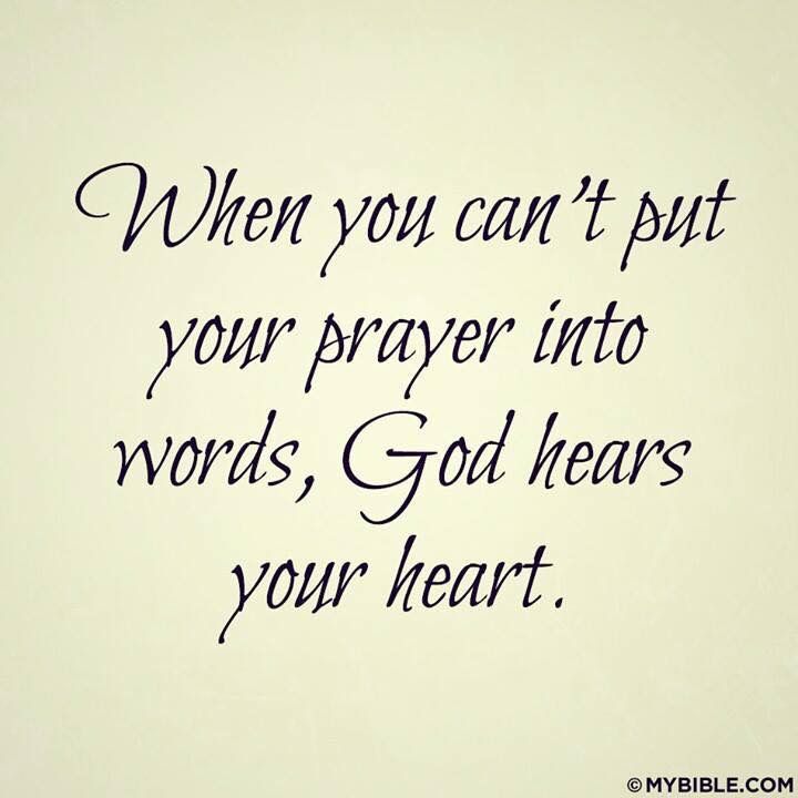 When you can't put your prayer into words, God hears your heart. No words necessary.