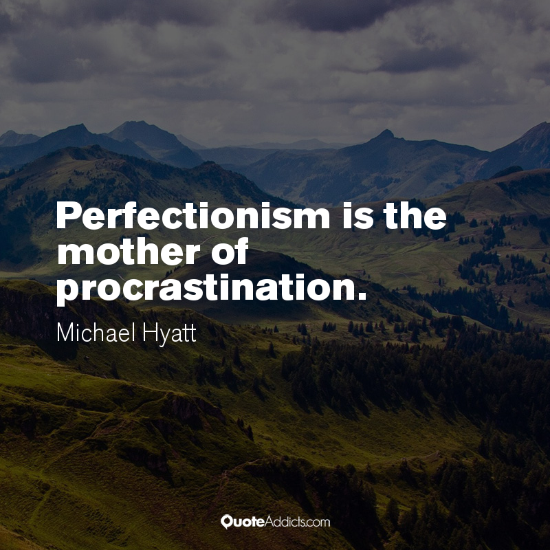 Perfectionism is the Mother of Procrastination - Michael Hyatt