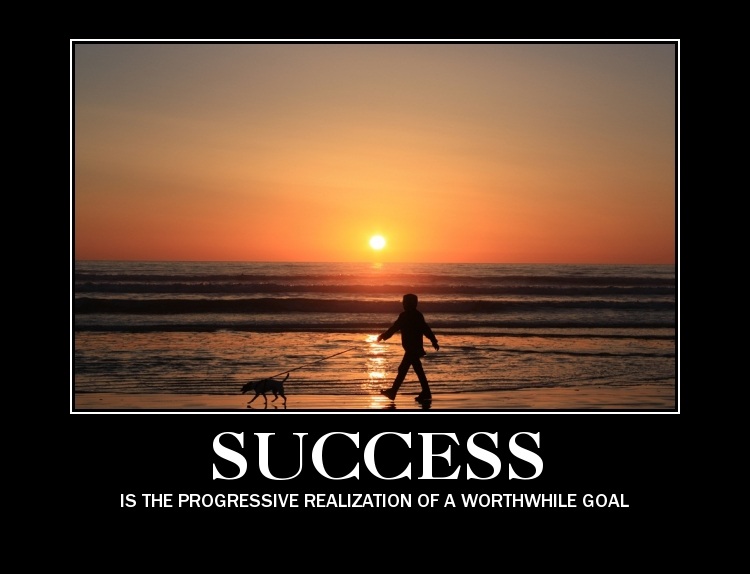 Success is the progressive realization of a worthwhile goal