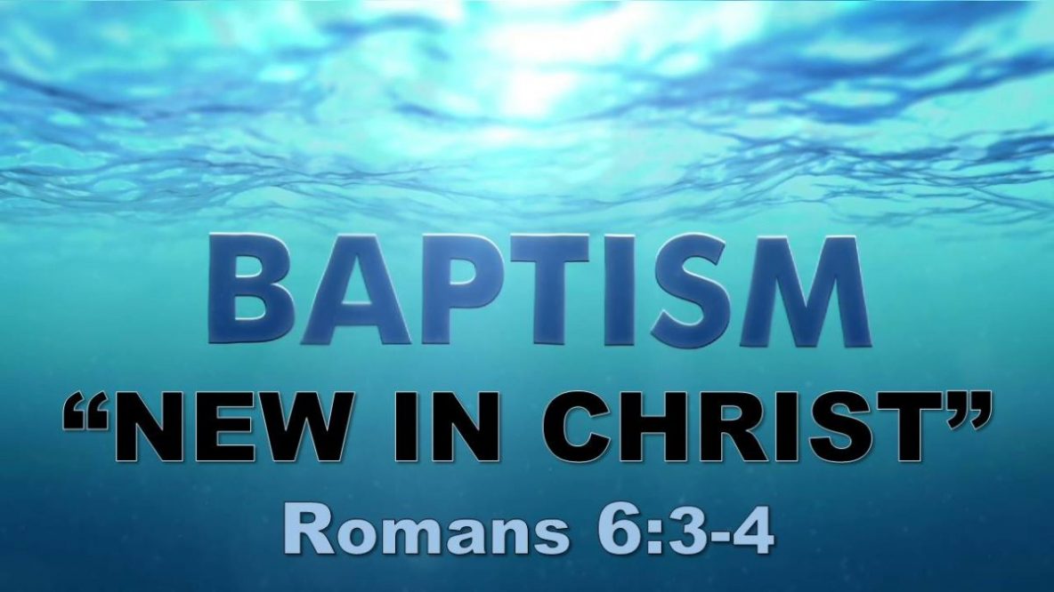 Baptism - new in Christ - Romans 6:3-4