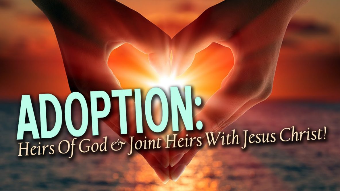 Adoption: Heirs of God and joint heirs with Christ. Romans 8:17